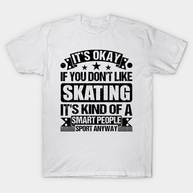 It's Okay If You Don't Like Skating It's Kind Of A Smart People Sports Anyway Skating Lover T-Shirt by Benzii-shop 